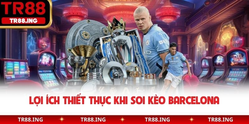 Lợi ích thiết thực khi soi kèo Barcelona
